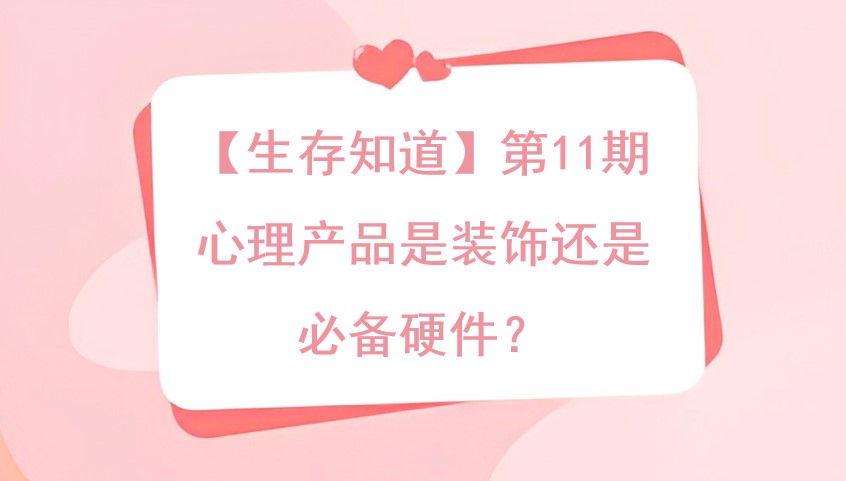 【生存知道】第11期 心理产品是装饰还是必备硬件？