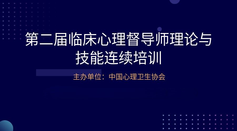 第二届临床心理督导师理论与技能连续培训第一阶段：理论与实务