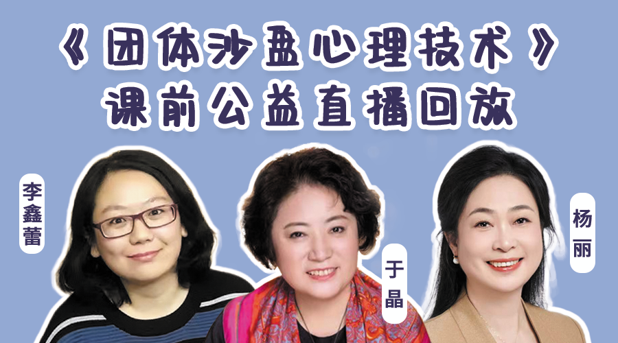 于晶教授、李鑫蕾博士 |《团体沙盘心理技术》课前公益直播回放