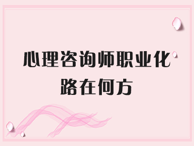 心理咨询师职业化路在何方？