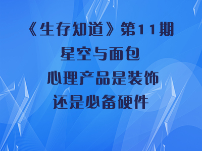 【生存知道】第11期 心理产品是装饰还是必备硬件？